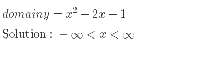 The domain of y=x^2+2x+1 is -infinity <x<infinity